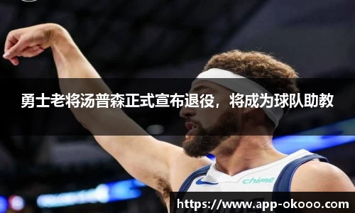 勇士老将汤普森正式宣布退役，将成为球队助教