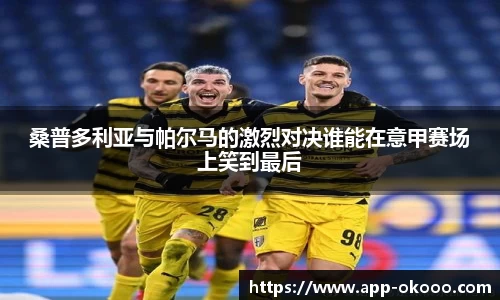 桑普多利亚与帕尔马的激烈对决谁能在意甲赛场上笑到最后