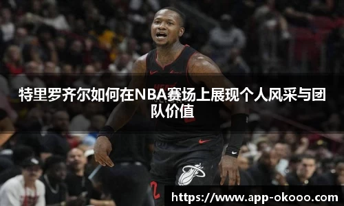 特里罗齐尔如何在NBA赛场上展现个人风采与团队价值