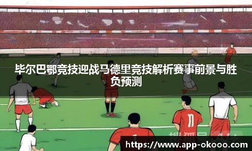毕尔巴鄂竞技迎战马德里竞技解析赛事前景与胜负预测