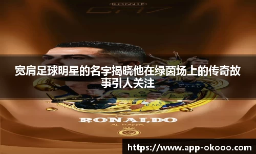 宽肩足球明星的名字揭晓他在绿茵场上的传奇故事引人关注